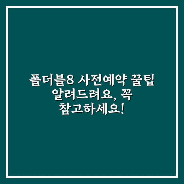 폴더블8 사전예약 꿀팁 알려드려요, 꼭 참고하세요!